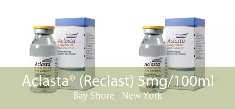 Aclasta® (Reclast) 5mg/100ml Bay Shore - New York