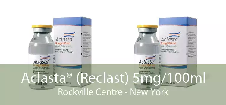 Aclasta® (Reclast) 5mg/100ml Rockville Centre - New York