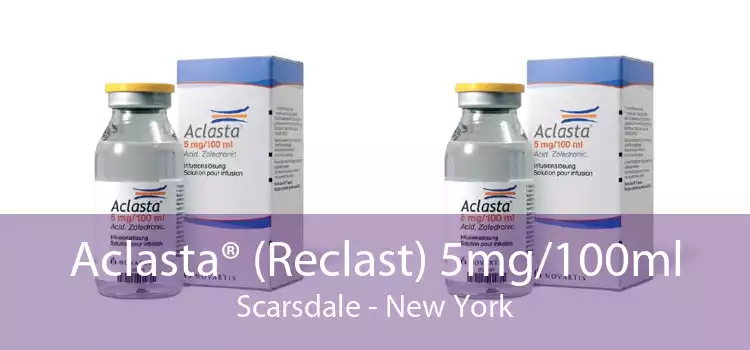 Aclasta® (Reclast) 5mg/100ml Scarsdale - New York
