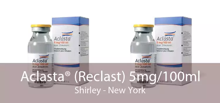 Aclasta® (Reclast) 5mg/100ml Shirley - New York