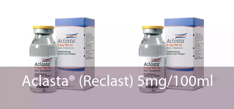 Aclasta® (Reclast) 5mg/100ml 