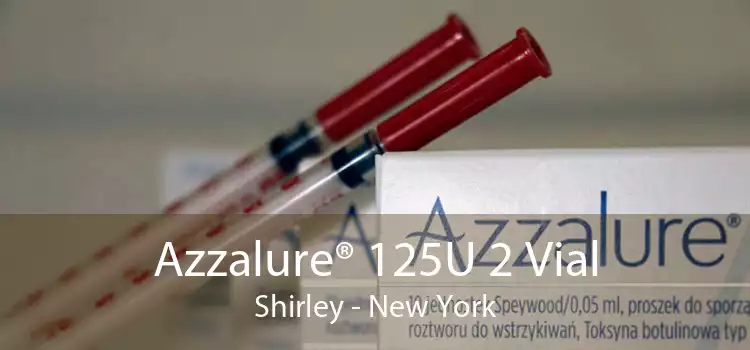 Azzalure® 125U 2 Vial Shirley - New York