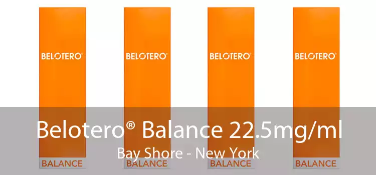 Belotero® Balance 22.5mg/ml Bay Shore - New York