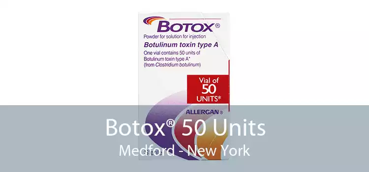 Botox® 50 Units Medford - New York