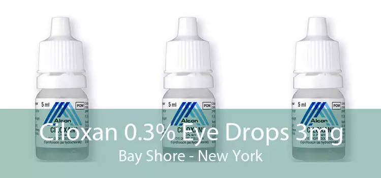 Ciloxan 0.3% Eye Drops 3mg Bay Shore - New York