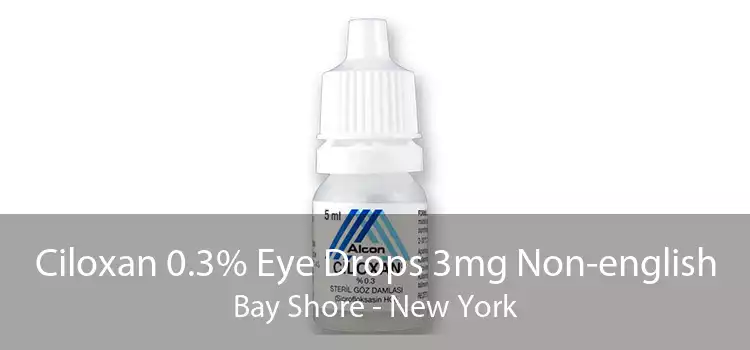 Ciloxan 0.3% Eye Drops 3mg Non-english Bay Shore - New York