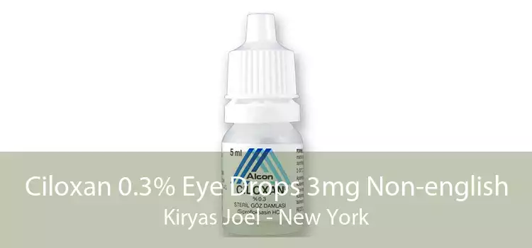 Ciloxan 0.3% Eye Drops 3mg Non-english Kiryas Joel - New York