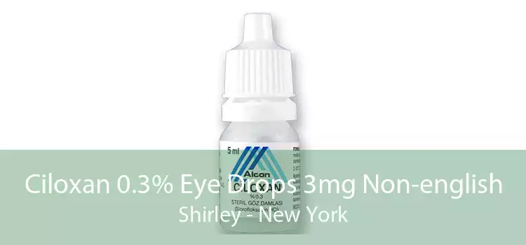 Ciloxan 0.3% Eye Drops 3mg Non-english Shirley - New York