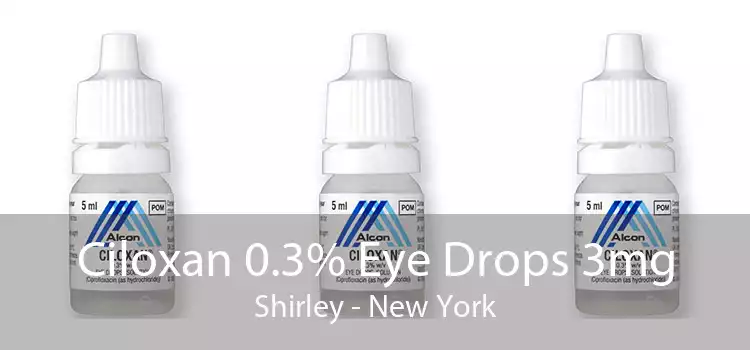 Ciloxan 0.3% Eye Drops 3mg Shirley - New York