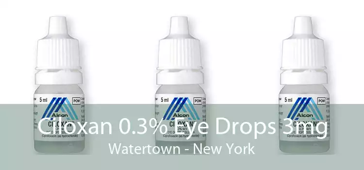 Ciloxan 0.3% Eye Drops 3mg Watertown - New York