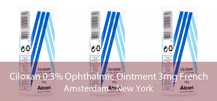 Ciloxan 0.3% Ophthalmic Ointment 3mg French Amsterdam - New York