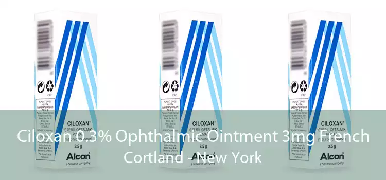 Ciloxan 0.3% Ophthalmic Ointment 3mg French Cortland - New York