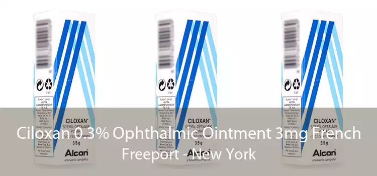 Ciloxan 0.3% Ophthalmic Ointment 3mg French Freeport - New York