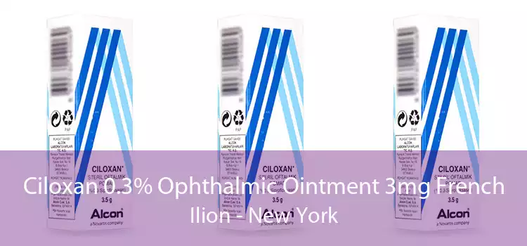 Ciloxan 0.3% Ophthalmic Ointment 3mg French Ilion - New York