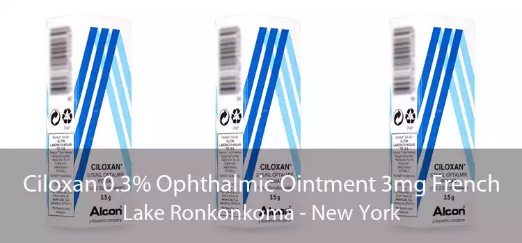 Ciloxan 0.3% Ophthalmic Ointment 3mg French Lake Ronkonkoma - New York