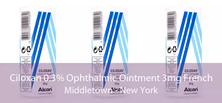 Ciloxan 0.3% Ophthalmic Ointment 3mg French Middletown - New York