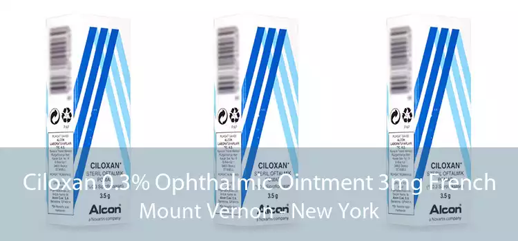 Ciloxan 0.3% Ophthalmic Ointment 3mg French Mount Vernon - New York