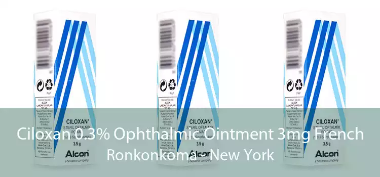 Ciloxan 0.3% Ophthalmic Ointment 3mg French Ronkonkoma - New York