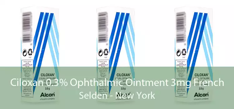 Ciloxan 0.3% Ophthalmic Ointment 3mg French Selden - New York