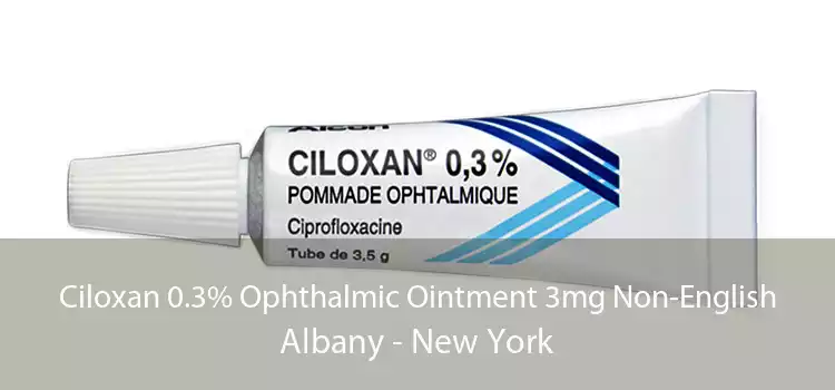 Ciloxan 0.3% Ophthalmic Ointment 3mg Non-English Albany - New York