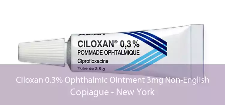 Ciloxan 0.3% Ophthalmic Ointment 3mg Non-English Copiague - New York