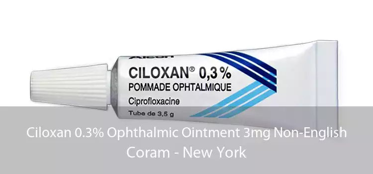 Ciloxan 0.3% Ophthalmic Ointment 3mg Non-English Coram - New York