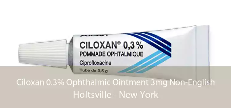Ciloxan 0.3% Ophthalmic Ointment 3mg Non-English Holtsville - New York