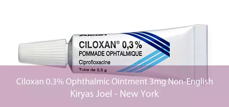 Ciloxan 0.3% Ophthalmic Ointment 3mg Non-English Kiryas Joel - New York