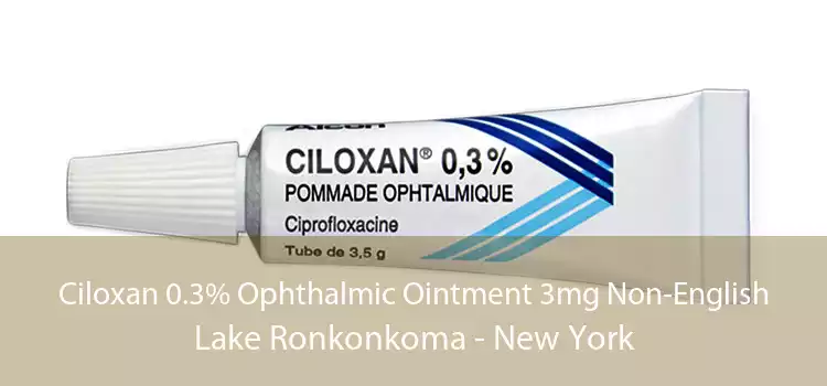 Ciloxan 0.3% Ophthalmic Ointment 3mg Non-English Lake Ronkonkoma - New York
