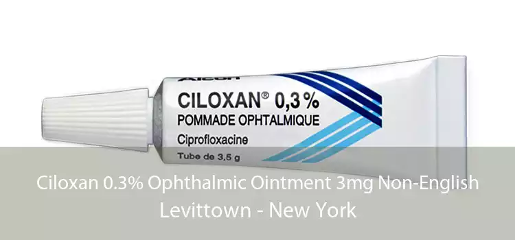 Ciloxan 0.3% Ophthalmic Ointment 3mg Non-English Levittown - New York
