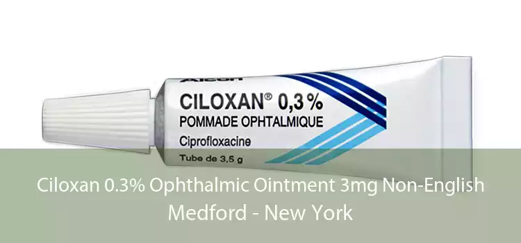 Ciloxan 0.3% Ophthalmic Ointment 3mg Non-English Medford - New York