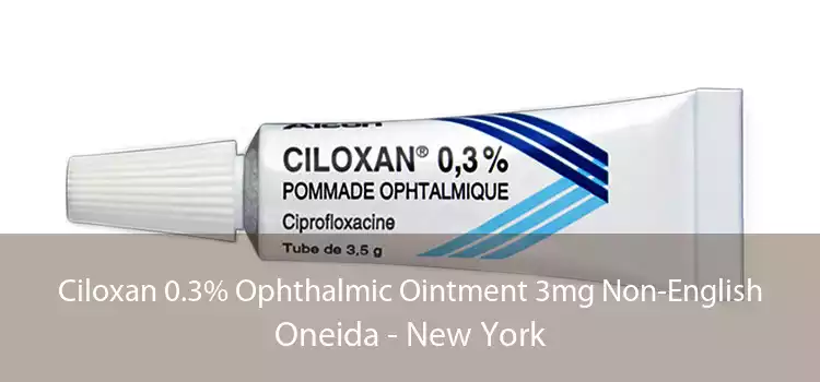 Ciloxan 0.3% Ophthalmic Ointment 3mg Non-English Oneida - New York