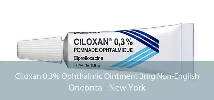 Ciloxan 0.3% Ophthalmic Ointment 3mg Non-English Oneonta - New York