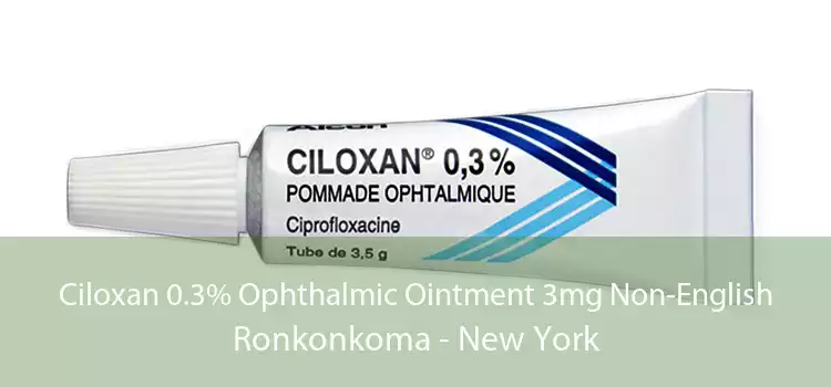 Ciloxan 0.3% Ophthalmic Ointment 3mg Non-English Ronkonkoma - New York
