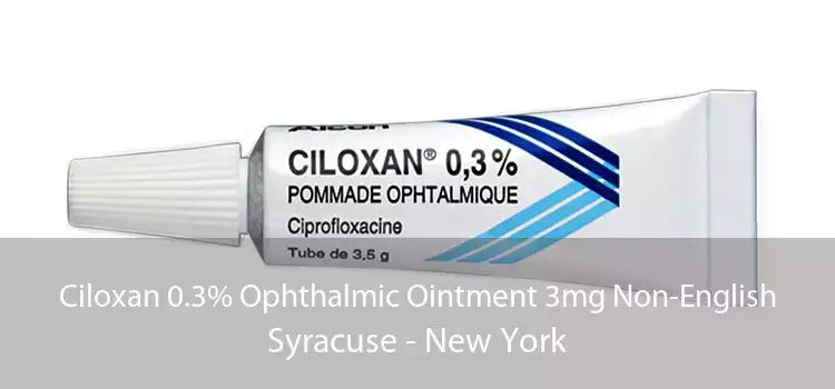 Ciloxan 0.3% Ophthalmic Ointment 3mg Non-English Syracuse - New York
