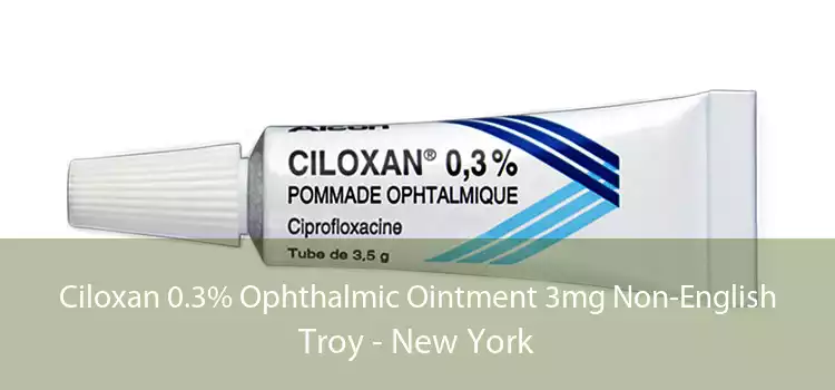 Ciloxan 0.3% Ophthalmic Ointment 3mg Non-English Troy - New York