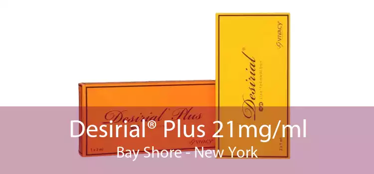 Desirial® Plus 21mg/ml Bay Shore - New York