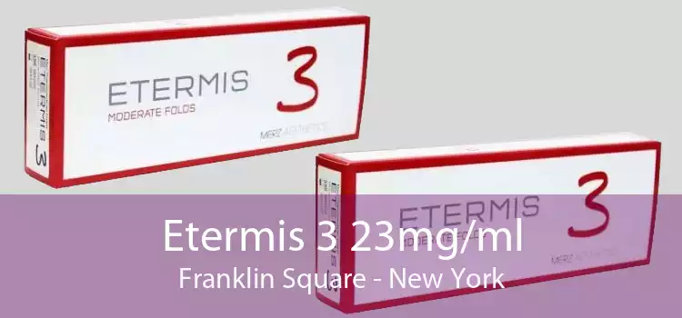 Etermis 3 23mg/ml Franklin Square - New York