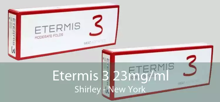 Etermis 3 23mg/ml Shirley - New York