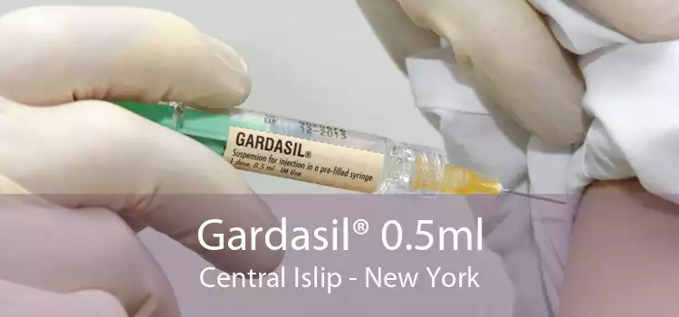 Gardasil® 0.5ml Central Islip - New York