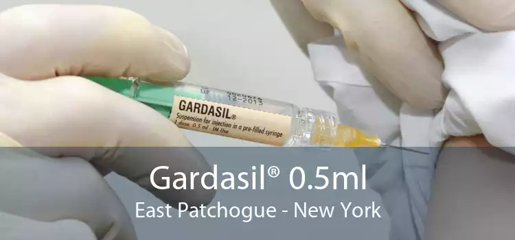 Gardasil® 0.5ml East Patchogue - New York
