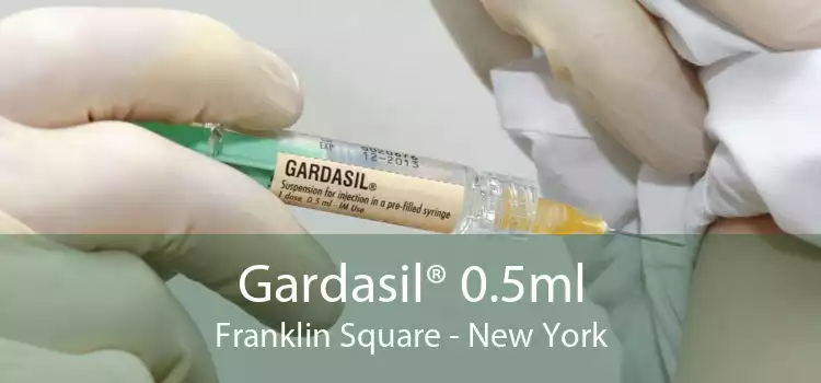 Gardasil® 0.5ml Franklin Square - New York