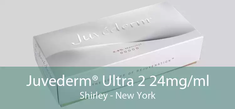 Juvederm® Ultra 2 24mg/ml Shirley - New York
