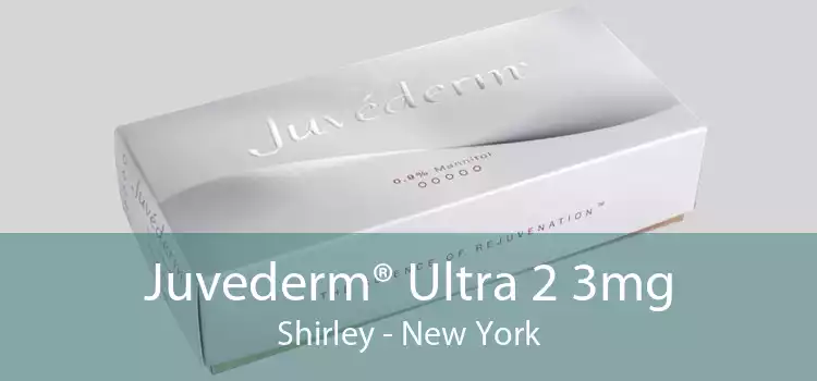 Juvederm® Ultra 2 3mg Shirley - New York