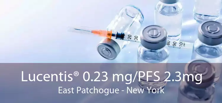 Lucentis® 0.23 mg/PFS 2.3mg East Patchogue - New York