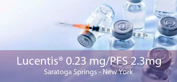 Lucentis® 0.23 mg/PFS 2.3mg Saratoga Springs - New York