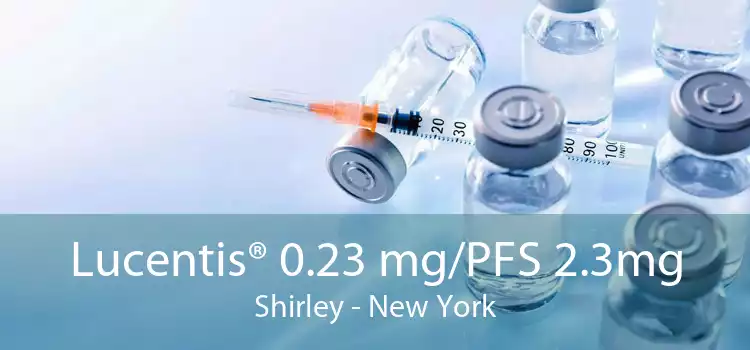 Lucentis® 0.23 mg/PFS 2.3mg Shirley - New York