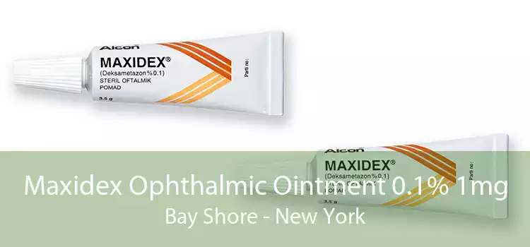 Maxidex Ophthalmic Ointment 0.1% 1mg Bay Shore - New York
