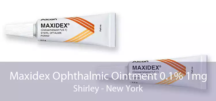 Maxidex Ophthalmic Ointment 0.1% 1mg Shirley - New York