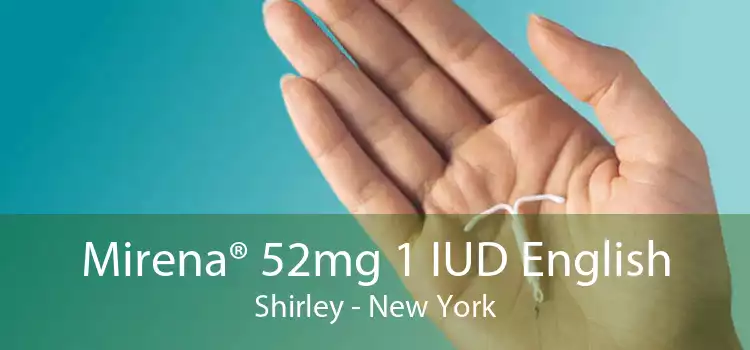 Mirena® 52mg 1 IUD English Shirley - New York